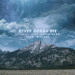 Abstract - Never Gonna Die (feat. Aspen Dawn) Prod. Blulake