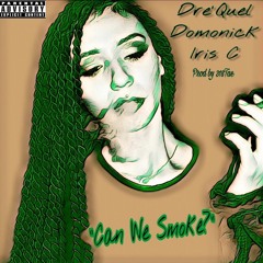 Can We Smoke - Dre'Quel, Domonick, Iris C