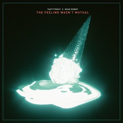 TastyTreat x Dead Robot - The Feeling Wasn't Mutual