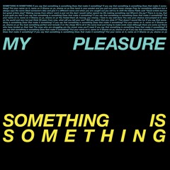 MY PLEASURE — Something is Something