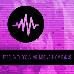 Frequency 008 / Mr. Moe vs. Thom Banks