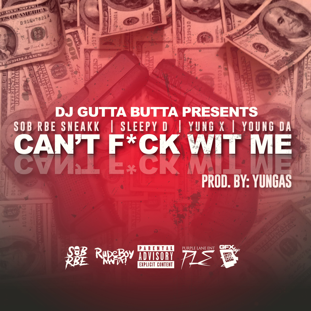 DJ Gutta Butta presents SOB x RBE Sneakk x Sleepy D x Yung X x Young DA - Can't Fuck Wit Me (Prod. Y