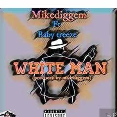 Mikediggem ft BabyTreeze - White man (PROD BY MIKEDIGGEM)