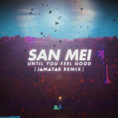 San Mei - Until You Feel Good [J▲M▲T▲R remix]