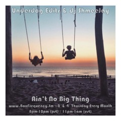 Underdog Edits & dj ShmeeJay - Ain't No Big Thing - 2017-09-14