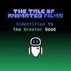 The Tale Of Animated Films - Indentified To The Greater Good (Mostly Original)