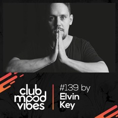 Club Mood Vibes Podcast #139: Elvin Key