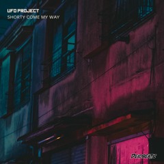UFO Project - Shorty Come My Way