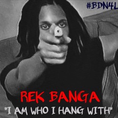 Rek Banga Bdn -  I Am Who I Hang With