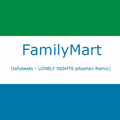 FAMILY MART (tofubeats - LONELY NIGHTS pitoshan Remix)