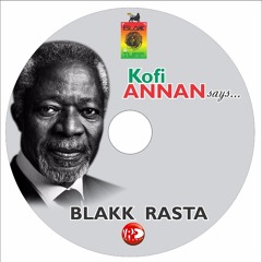 Blakk Rasta - Kofi Annan Says