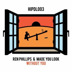 HIPDL003 - Ren Phillips & Made You Look - Without You (Original Mix) *FREE DOWNLOAD*