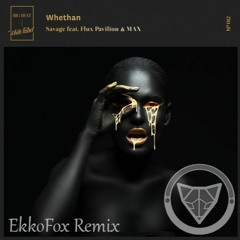 Whethan - Savage (feat. Flux Pavilion & MAX) - EkkoFox Remix