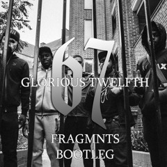 67 - Glorious Twelfth (Fragmnts Bootleg) *FREE DL*