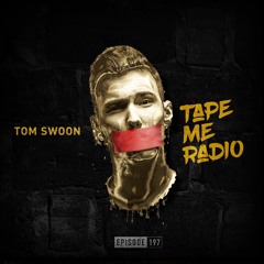 Tom Swoon Pres. Tape Me Radio - Episode 197