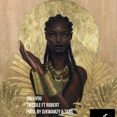 Only You ft Robert(prod. by DJKwamzy & Tabil)