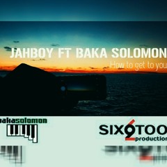 JAHBOY - HOW TO GET TO YOU (FT BAKA SOLOMON)