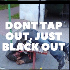 Dont Tap Out, Just Black Out