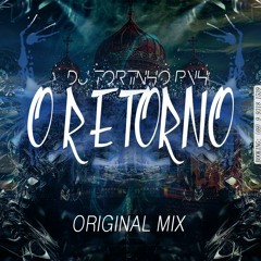 O RETORNO ( DJ TORTINHO PVH ORIGINAL MIX ) [ FREE DOWNLOAD ]
