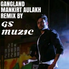 Gangland (Remix Song) Mankirt Aulakh | Latest Punjabi Songs 2017 | Remix By Gs Muzic