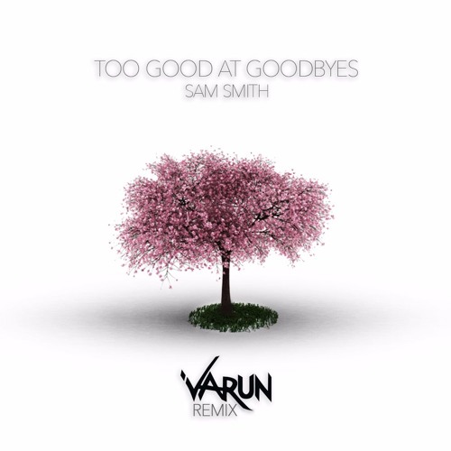 Stream Sam Smith - Too Good At Goodbyes (Varun Remix) by VarunMusic |  Listen online for free on SoundCloud