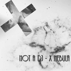 Not a Dj - X Nebula