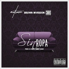 Sin Ropa (Ft. Brown Inverson x Chris) Prod By El Fofo x Mat Lanez x Gase