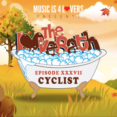 The LoveBath XXXVII featuring Cyclist [Musicis4Lovers.com]