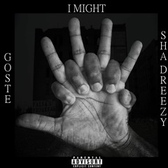 I MIGHT - Goste x Sha Dreezy (prod. Sha Dreezy)