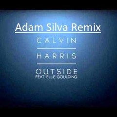 Outside Ft. Ellie Gouldin  - Calvin Harris (Adam Silva Remix)