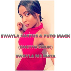 Me Mata (Ghetto Zouk) Swayla Santos & Puto Mack