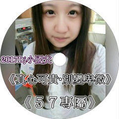 2017Dj小國父《真心可貴•別變卑微》《５７專屬》