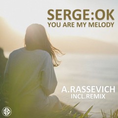 Serge:Ok - You Are My Melody (A. Rassevich Remix)