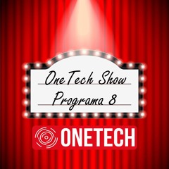 Onetech Show - Programa 8