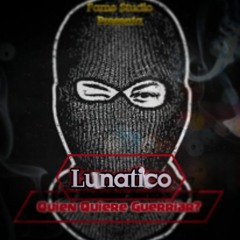Lunatico El Irresponsable - Quien Quiere Guerriar ?
