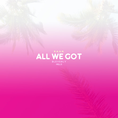 K.A.A.N. X BLEV - All We Got (Pro. BLEV)