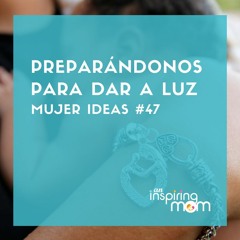 PREPARÁNDONOS PARA DAR A LUZ - MUJER IDEAS #47