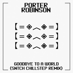 Porter Robinson - Goodbye To A World (SNTCH Remix)[FREE]