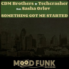 CDM Brothers & Techcrasher Ft. Sasha Orlov - Something Got Me Started [Mood Funk Rec.]  *PREVIEW*