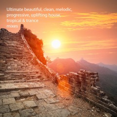 Ultimate beautiful, clean, melodic, progressive, uplifting house, tropical & trance mixes