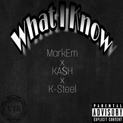 What I Know (MarkEm x KA$H x K-Steel)