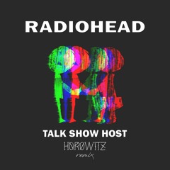 Radiohead - Talk Show Host (Horowitz Remix)