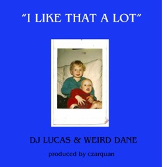 "I LIKE THAT A LOT" [prod CZARQUAN] - DJ LUCAS & WEIRD DANE