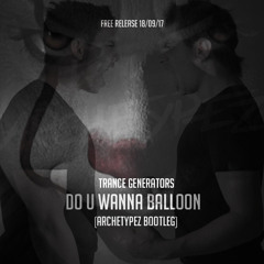 Trance Generators - Do U Wanna Balloon (Archetypez Bootleg)*Free Download*