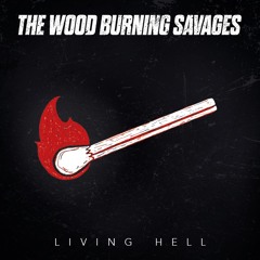 The Wood Burning Savages - Living Hell