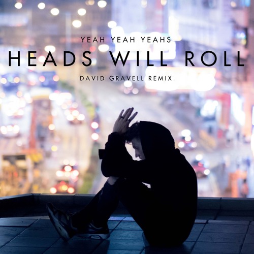Yeah Yeah Yeahs - Heads Will Roll (David Gravell Remix)[FREE DOWNLOAD]