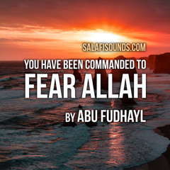 You Have Been Commanded To Fear Allah By Abu Fudhayl