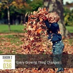 Season 2, Episode 36: Every Growing Thing Changes