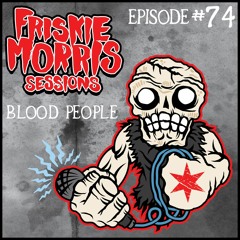 Friskie Morris Sessions Episode 74: Blood People