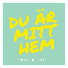 Frizon x Fruit Owl - Du Är Mitt Hem